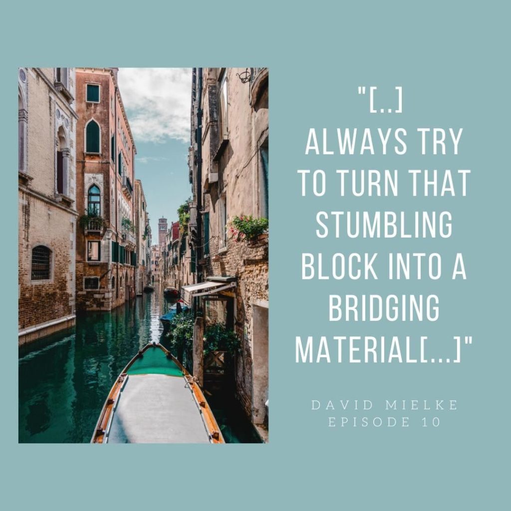 Always try to turn that stumbling block into a bridging material - David Mielke, Episdoe 10
